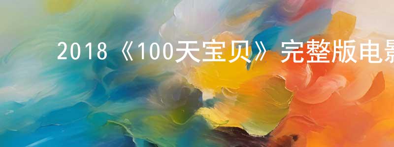 影视迷陈增光的个人博客,2018《100天宝贝》完整版电影/在线观看/百度云-美剧天堂